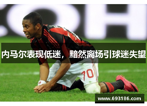 内马尔表现低迷，黯然离场引球迷失望