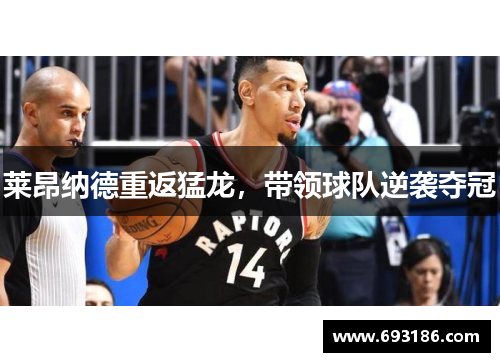 莱昂纳德重返猛龙，带领球队逆袭夺冠