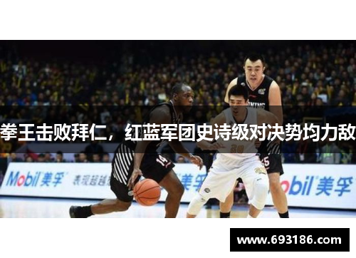 拳王击败拜仁，红蓝军团史诗级对决势均力敌