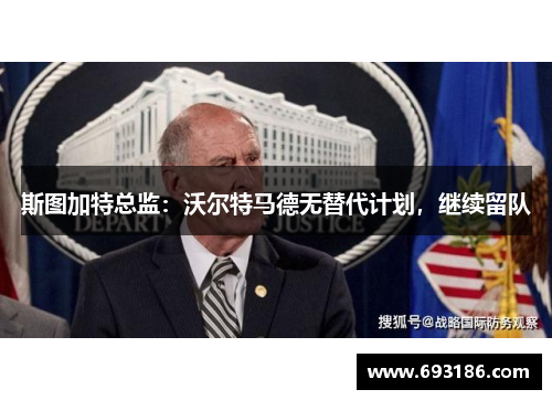 斯图加特总监：沃尔特马德无替代计划，继续留队