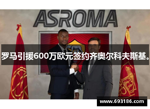 罗马引援600万欧元签约齐奥尔科夫斯基。